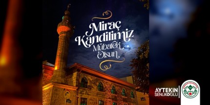 Başkan Şenlikoğlu’nun Miraç Kandili Mesajı