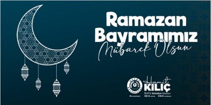 Başkan Kılıç’ın Ramazan Bayramı Mesajı