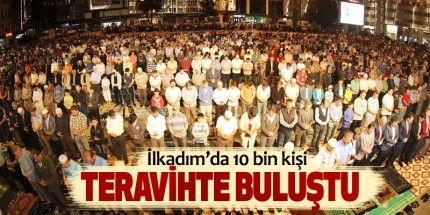 İlkadım’da 10 Bin Kişi Meydanda Teravihte Buluştu